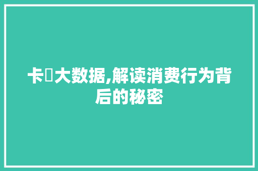 卡劵大数据,解读消费行为背后的秘密