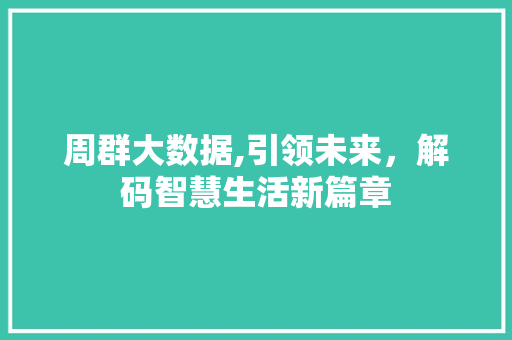 周群大数据,引领未来，解码智慧生活新篇章 网站开发
