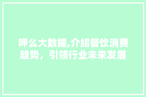 呷么大数据,介绍餐饮消费趋势，引领行业未来发展