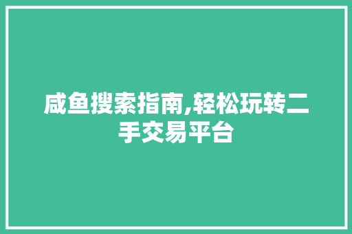 咸鱼搜索指南,轻松玩转二手交易平台