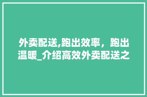 外卖配送,跑出效率，跑出温暖_介绍高效外卖配送之路