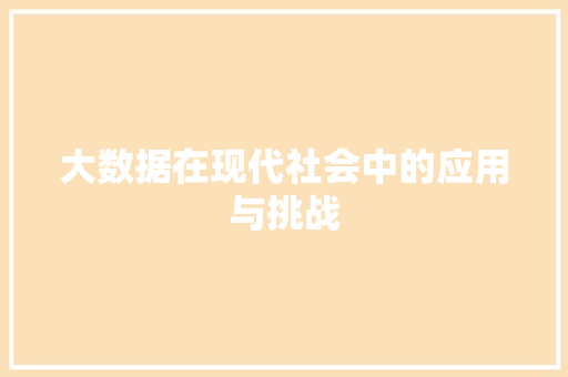 大数据在现代社会中的应用与挑战 360搜优化