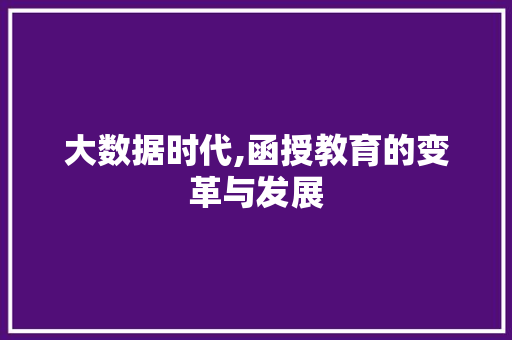 大数据时代,函授教育的变革与发展