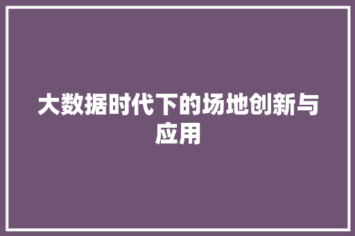 大数据时代下的场地创新与应用 百度算法