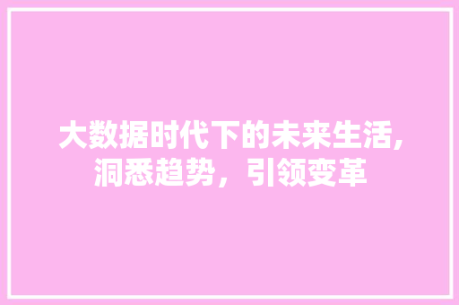 大数据时代下的未来生活,洞悉趋势，引领变革 小程序开发