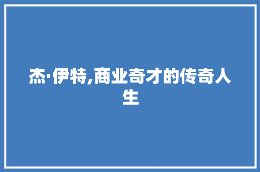 杰·伊特,商业奇才的传奇人生 头条优化