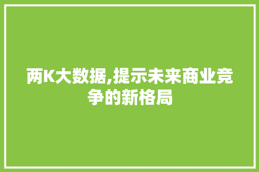 两K大数据,提示未来商业竞争的新格局 搜狗优化
