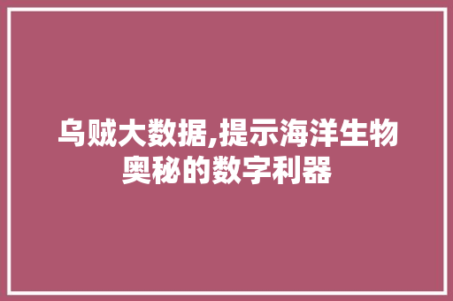 乌贼大数据,提示海洋生物奥秘的数字利器 搜狗优化