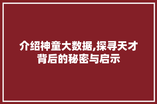 介绍神童大数据,探寻天才背后的秘密与启示