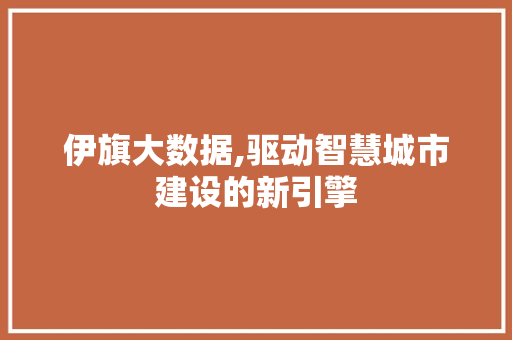 伊旗大数据,驱动智慧城市建设的新引擎