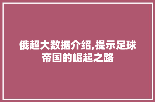俄超大数据介绍,提示足球帝国的崛起之路