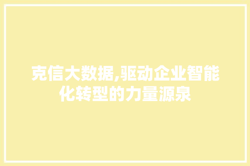 克信大数据,驱动企业智能化转型的力量源泉