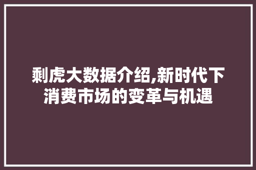 剩虎大数据介绍,新时代下消费市场的变革与机遇