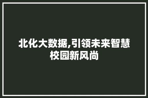 北化大数据,引领未来智慧校园新风尚
