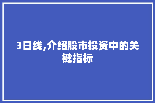 3日线,介绍股市投资中的关键指标