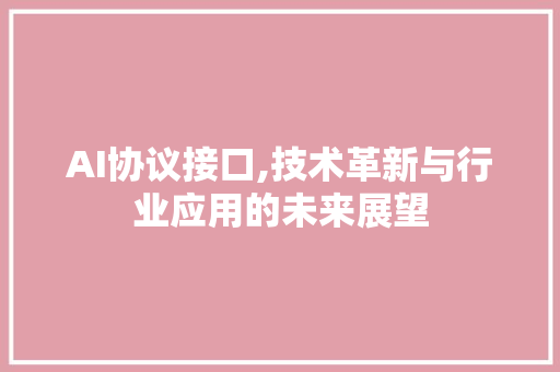 AI协议接口,技术革新与行业应用的未来展望 网站优化