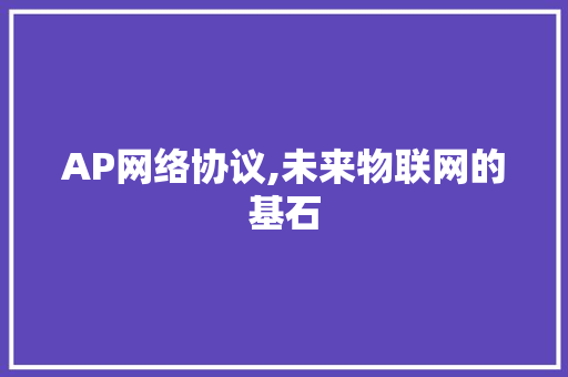 AP网络协议,未来物联网的基石