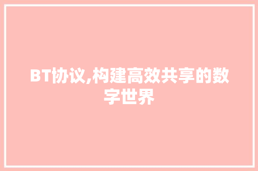 BT协议,构建高效共享的数字世界 小程序开发