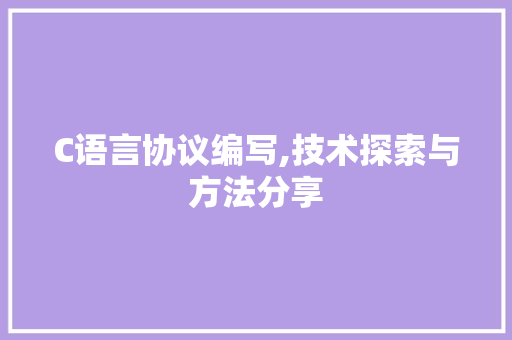 C语言协议编写,技术探索与方法分享