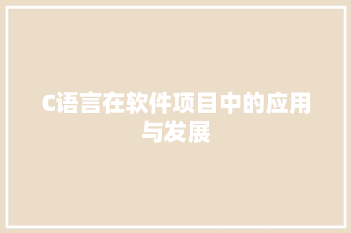C语言在软件项目中的应用与发展 360搜优化