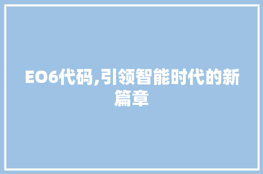 EO6代码,引领智能时代的新篇章 网站优化