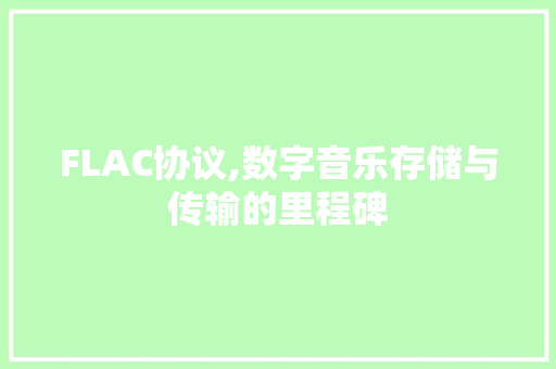 FLAC协议,数字音乐存储与传输的里程碑 英文谷歌算法