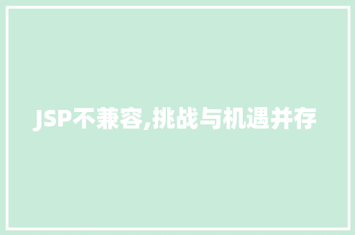 JSP不兼容,挑战与机遇并存