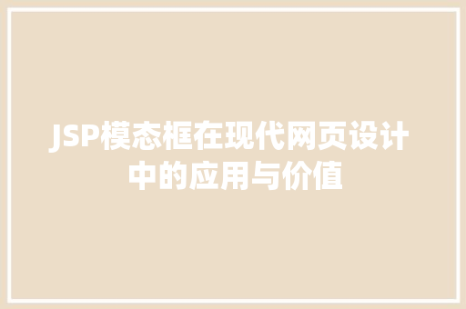 JSP模态框在现代网页设计中的应用与价值