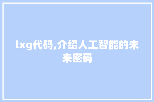 lxg代码,介绍人工智能的未来密码 头条优化