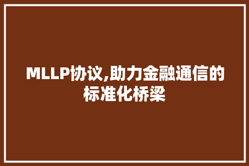 MLLP协议,助力金融通信的标准化桥梁 360搜优化