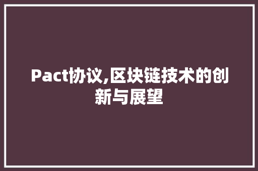 Pact协议,区块链技术的创新与展望