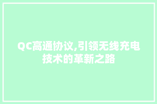 QC高通协议,引领无线充电技术的革新之路