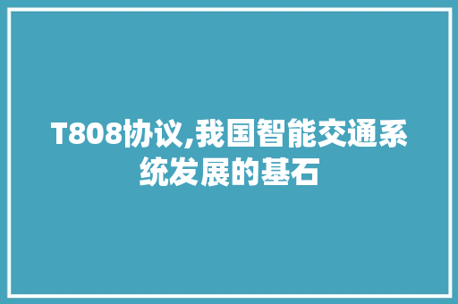 T808协议,我国智能交通系统发展的基石 搜狗优化