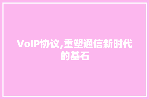VoIP协议,重塑通信新时代的基石 网站优化