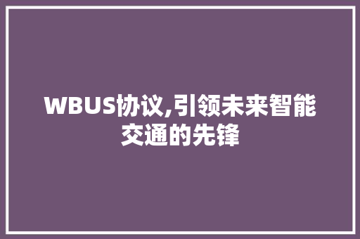 WBUS协议,引领未来智能交通的先锋 网站开发