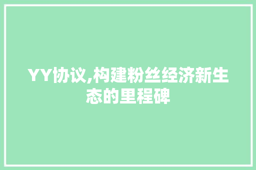 YY协议,构建粉丝经济新生态的里程碑