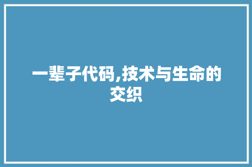 一辈子代码,技术与生命的交织 AI技术学习