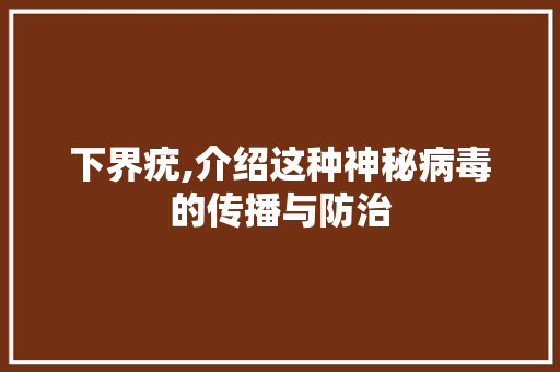 下界疣,介绍这种神秘病毒的传播与防治
