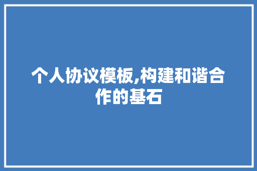 个人协议模板,构建和谐合作的基石