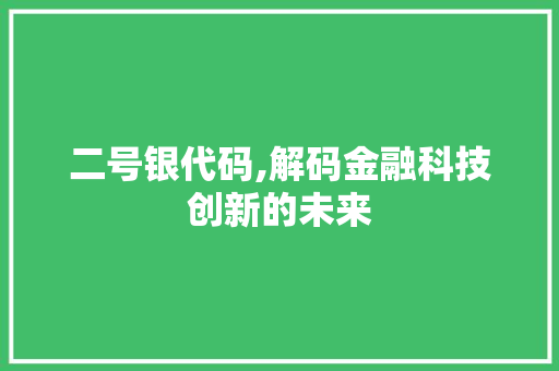 二号银代码,解码金融科技创新的未来 头条优化