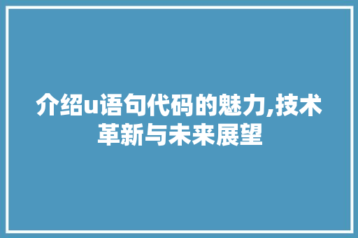 介绍u语句代码的魅力,技术革新与未来展望 AI技术学习