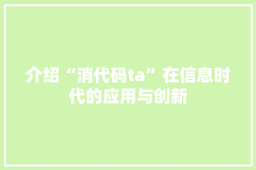 介绍“消代码ta”在信息时代的应用与创新 网站开发