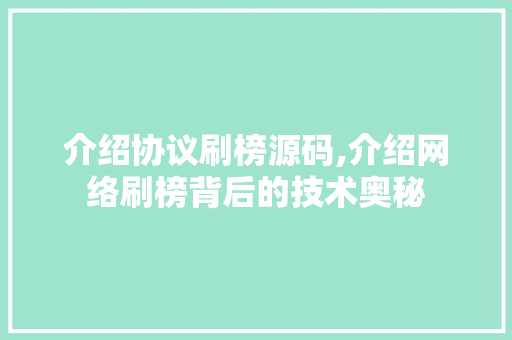 介绍协议刷榜源码,介绍网络刷榜背后的技术奥秘 小程序开发