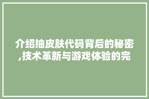 介绍抽皮肤代码背后的秘密,技术革新与游戏体验的完美融合 360搜优化