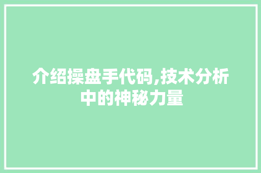 介绍操盘手代码,技术分析中的神秘力量 AI技术学习