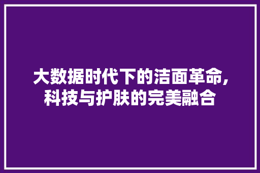 大数据时代下的洁面革命,科技与护肤的完美融合 网站优化