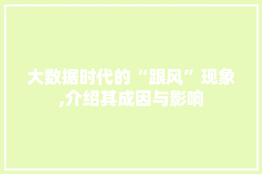 大数据时代的“跟风”现象,介绍其成因与影响 小程序开发