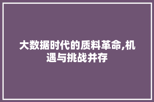 大数据时代的质料革命,机遇与挑战并存 360搜优化