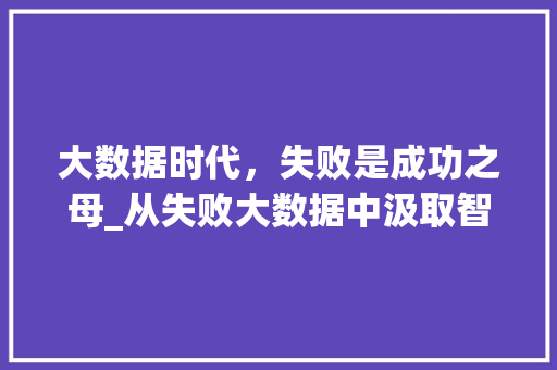 大数据时代，失败是成功之母_从失败大数据中汲取智慧 360搜优化