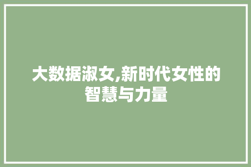 大数据淑女,新时代女性的智慧与力量 AI技术学习